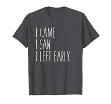 Load image into Gallery viewer, I Came I Saw I Left Early T Shirt - Demotivational T-Shirt
