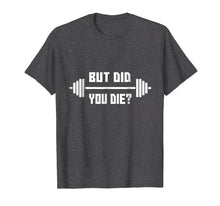 Load image into Gallery viewer, But Did You Die T-Shirt - Gym Apparel
