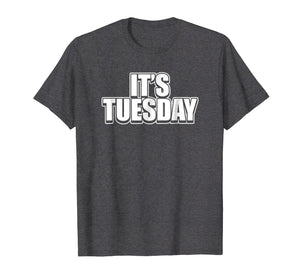 It's Tuesday Funny Day Of The Week Prank Prankster T-Shirt