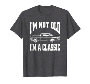 I'm Not Old I'm Classic T-Shirt Vintage Hot Rod Dad Grandpa