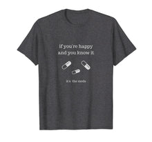 Load image into Gallery viewer, If You're Happy and You Know It It's the Meds Funny T-Shirt
