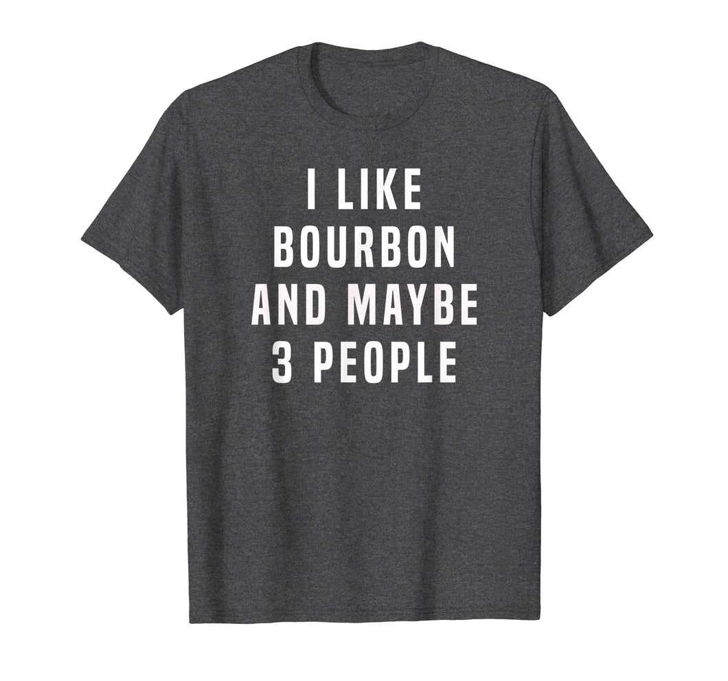 I LIKE BOURBON AND MAYBE 3 PEOPLE T SHIRT