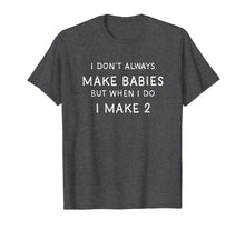 Load image into Gallery viewer, I Dont Always Make Babies Shirt, Pregnancy Announcement
