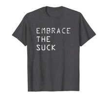 Load image into Gallery viewer, Embrace the Suck Military Workout Motivation Shirt
