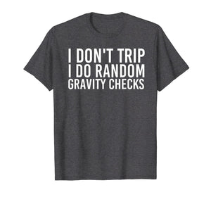 I DON'T TRIP RANDOM GRAVITY CHECKS Shirt Funny Gift Idea