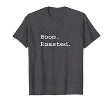 Load image into Gallery viewer, Boom. Roasted. T-Shirt
