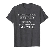 Load image into Gallery viewer, I Thought I Was RETIRED - but Now I Just Work for MY WIFE

