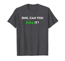 Load image into Gallery viewer, DNS, Can You Dig It? Funny Sysadmin Geeky Networking T-Shirt
