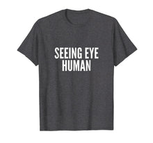 Load image into Gallery viewer, Seeing Eye Human T-Shirt | Funny Dog Owner Of Blind Dog Tee
