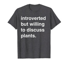 Load image into Gallery viewer, Introverted but Willing to Discuss Plants Shirt
