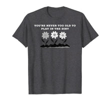 Load image into Gallery viewer, Gardening Gift Never Too Old to Play in the Dirt T-Shirt
