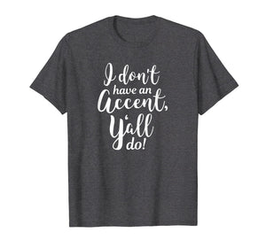 I Don't Have An Accent Y'all Do Country Sayings Quote Shirt