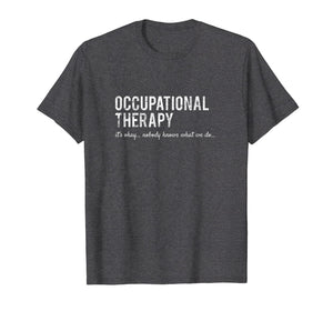 Funny Occupational Therapist Gifts- Nobody Knows Shirt