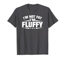 Load image into Gallery viewer, I&#39;m Not Fat I&#39;m Fluffy Funny T-Shirt
