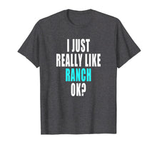 Load image into Gallery viewer, Funny Ranch Dressing Shirt - I Just Really Like Ranch Ok
