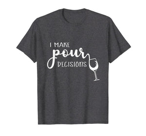 I Make Pour Decisions T-Shirt