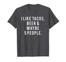 Load image into Gallery viewer, I Like Tacos, Beer and 5 People Gift Shirt
