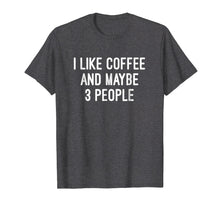 Load image into Gallery viewer, I Like Coffee And Maybe 3 People T Shirt
