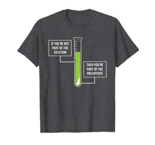 Load image into Gallery viewer, Chemistry Shirt: Solution Or Precipitate Funny Chemist Shirt
