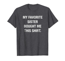 Load image into Gallery viewer, My Favorite Sister Bought Me This Shirt Funny T-Shirt
