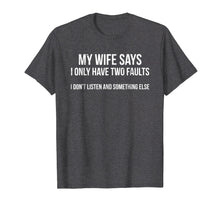 Load image into Gallery viewer, My Wife Says I Only Have Two Faults T-shirt Husband Gift Tee
