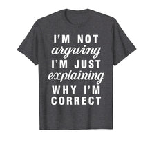 Load image into Gallery viewer, Im Not Arguing Im Just Explaining Why Im Correct Shirts
