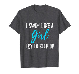 I Swim Like A Girl Try To Keep Up T-Shirt Swimmer Gift