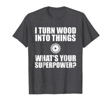 Load image into Gallery viewer, I Turn Wood Into Things Shirt Woodworking Father's Day Gift
