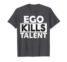 Load image into Gallery viewer, Ego Kills Talent T-Shirt Cool Humble &amp; Kind Person Gift Tee
