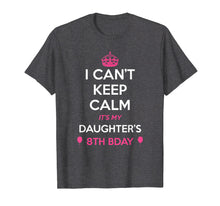 Load image into Gallery viewer, I Cant Keep Calm Its My Daughters 8th Birthday Shirt
