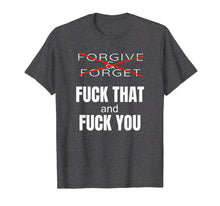 Load image into Gallery viewer, Forgive &amp; Forget Fuck That and Fuck You T Shirt
