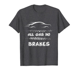 All Gas No Brakes - Racer And Biker Motivational Shirt
