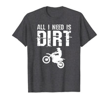 Load image into Gallery viewer, All I Need Is Dirt Bike Motocross Off-Roading T Shirt
