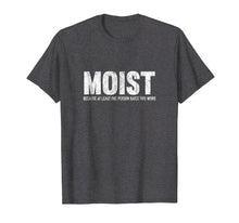 Load image into Gallery viewer, Moist Because At Least One Person Hates This Word T-Shirt
