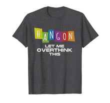 Load image into Gallery viewer, Hang On Let Me Overthink This Tshirt Thinking Gift Idea
