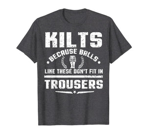 Kilt Because Balls Like These Don't Fit In Trousers T-Shirt