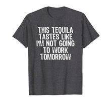 Load image into Gallery viewer, This Tequila Tastes Like Not Going To Work Tomorrow T-shirt
