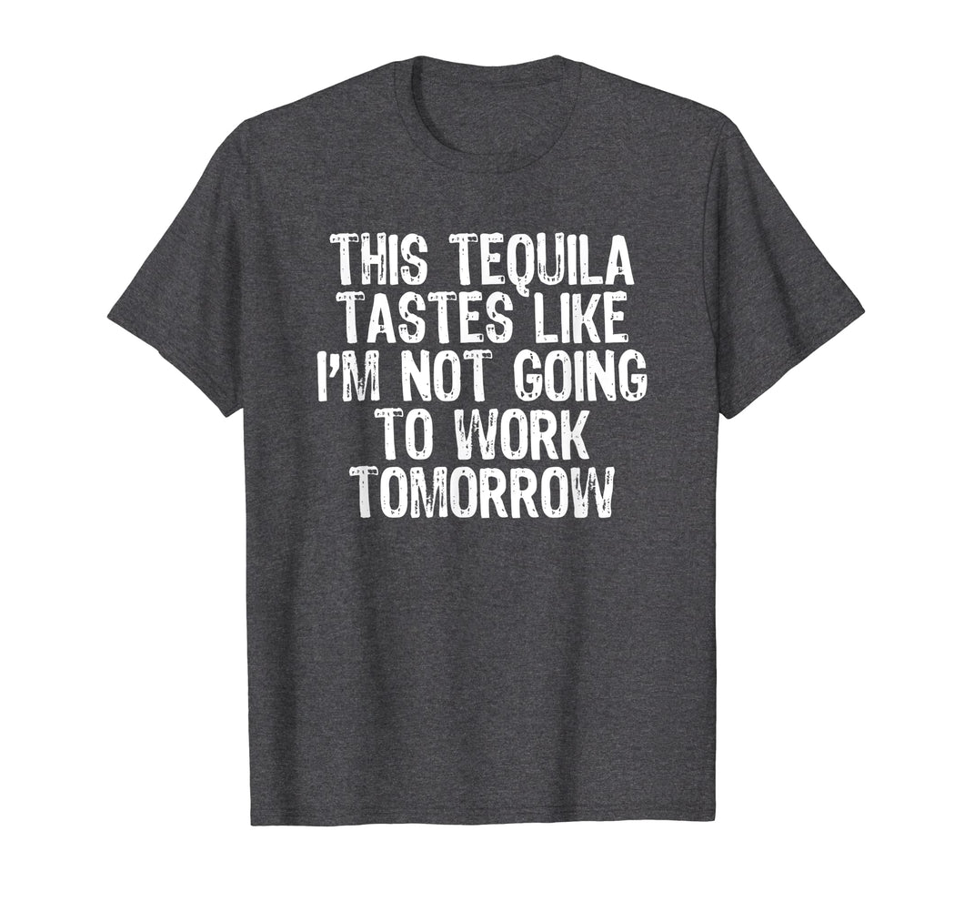 This Tequila Tastes Like Not Going To Work Tomorrow T-shirt