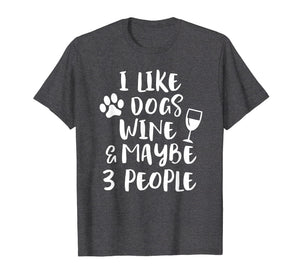 I LIKE DOGS WINE & MAYBE 3 PEOPLE Funny Sarcasm Shirt Mom