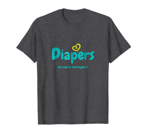 Diapers Not Just For Kids Anymore - T-Shirt