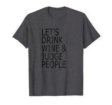 Load image into Gallery viewer, Lets Drink Wine and Judge People T-Shirt, Funny Social Shirt
