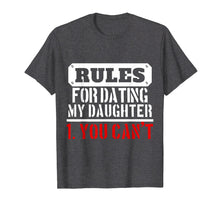 Load image into Gallery viewer, Rules For Dating My Daughter Shirt You Can't Dad Tee
