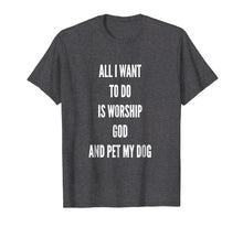 Load image into Gallery viewer, All I Want to Do Worship God Pet My Dog,Love,Cute T-Shirt
