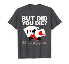 Load image into Gallery viewer, But Did You Die While I Was Playing Cards Nurse Tshirt Gifts
