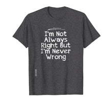 Load image into Gallery viewer, I&#39;m Not Always Right But I&#39;m Never Wrong T-Shirt Girlfriend
