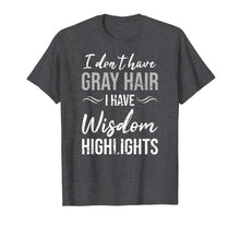 Load image into Gallery viewer, I Don't Have Gray Hair I Have Wisdom Highlights Gift T-Shirt
