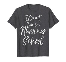 Load image into Gallery viewer, Funny Nurse Student Gift Women I Can&#39;t I&#39;m in Nursing School T-Shirt
