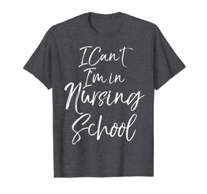 Funny Nurse Student Gift Women I Can't I'm in Nursing School T-Shirt