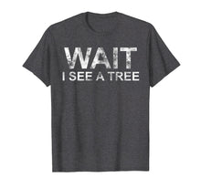 Load image into Gallery viewer, Forester TShirt I Wait I See A Tree Funny Forestry Quote
