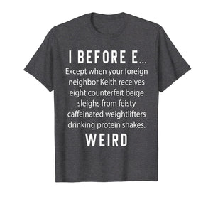 Fun English Teacher Gift - I Before E Weird Spelling Shirt